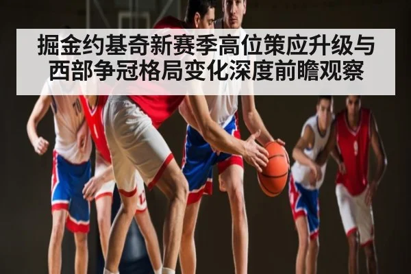 掘金约基奇新赛季高位策应升级与西部争冠格局变化深度前瞻观察